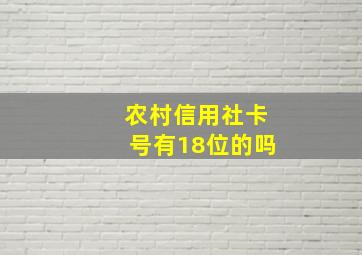 农村信用社卡号有18位的吗