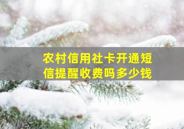 农村信用社卡开通短信提醒收费吗多少钱