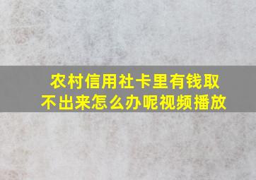 农村信用社卡里有钱取不出来怎么办呢视频播放