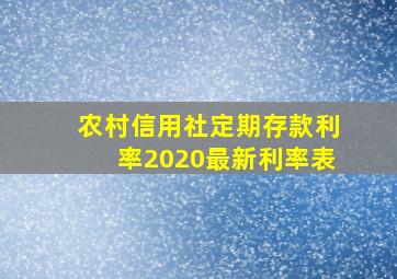 农村信用社定期存款利率2020最新利率表