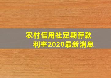 农村信用社定期存款利率2020最新消息