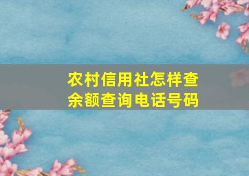 农村信用社怎样查余额查询电话号码