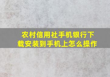 农村信用社手机银行下载安装到手机上怎么操作