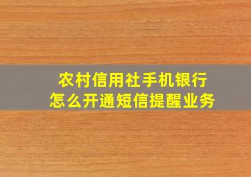 农村信用社手机银行怎么开通短信提醒业务