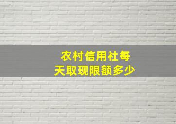 农村信用社每天取现限额多少