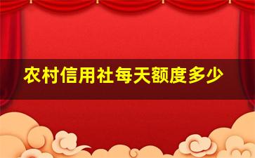 农村信用社每天额度多少