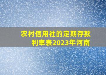 农村信用社的定期存款利率表2023年河南