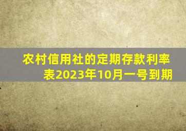 农村信用社的定期存款利率表2023年10月一号到期