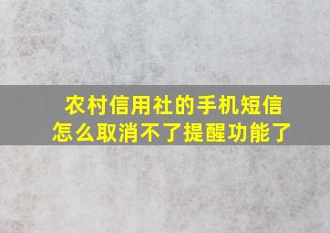 农村信用社的手机短信怎么取消不了提醒功能了