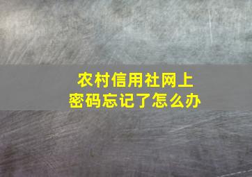 农村信用社网上密码忘记了怎么办