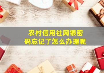 农村信用社网银密码忘记了怎么办理呢