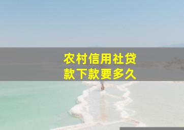 农村信用社贷款下款要多久