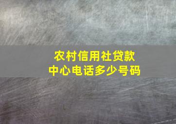 农村信用社贷款中心电话多少号码