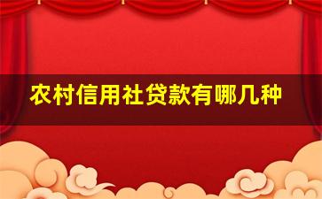 农村信用社贷款有哪几种