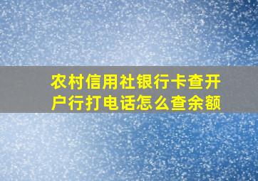 农村信用社银行卡查开户行打电话怎么查余额