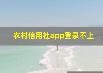 农村信用社app登录不上