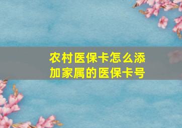 农村医保卡怎么添加家属的医保卡号