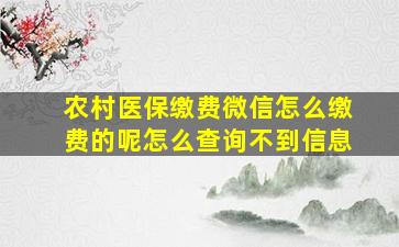 农村医保缴费微信怎么缴费的呢怎么查询不到信息