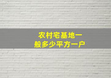 农村宅基地一般多少平方一户