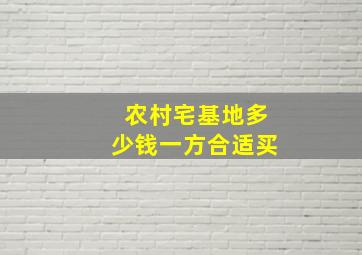 农村宅基地多少钱一方合适买