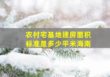 农村宅基地建房面积标准是多少平米海南