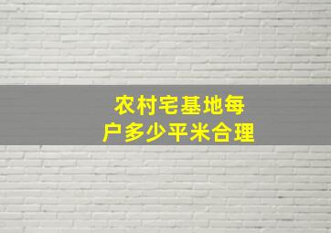 农村宅基地每户多少平米合理