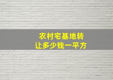 农村宅基地转让多少钱一平方