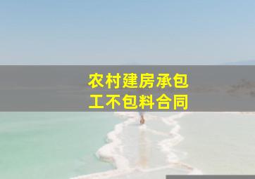 农村建房承包工不包料合同