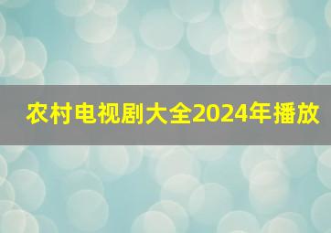 农村电视剧大全2024年播放