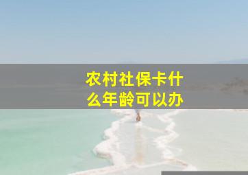 农村社保卡什么年龄可以办