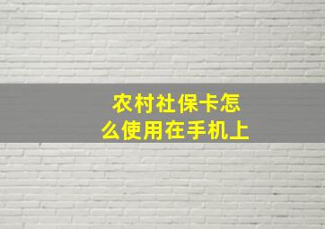 农村社保卡怎么使用在手机上