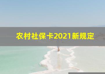 农村社保卡2021新规定