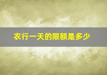 农行一天的限额是多少