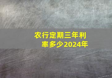 农行定期三年利率多少2024年