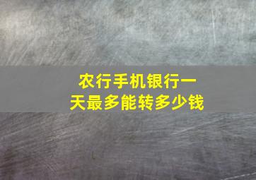 农行手机银行一天最多能转多少钱