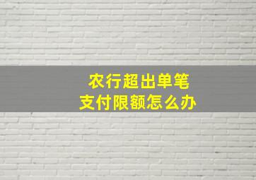 农行超出单笔支付限额怎么办