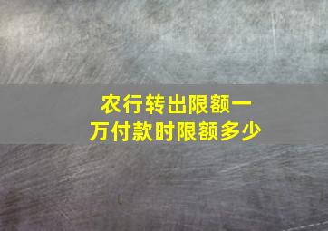 农行转出限额一万付款时限额多少