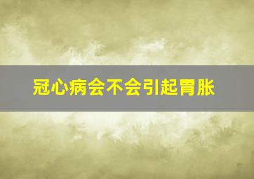 冠心病会不会引起胃胀