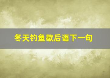 冬天钓鱼歇后语下一句