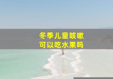 冬季儿童咳嗽可以吃水果吗