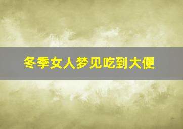 冬季女人梦见吃到大便