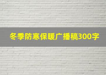 冬季防寒保暖广播稿300字