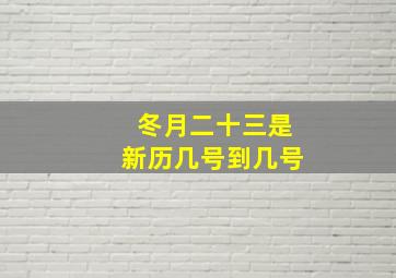 冬月二十三是新历几号到几号