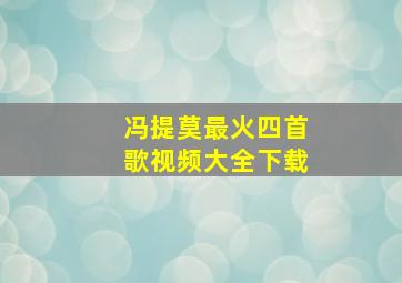 冯提莫最火四首歌视频大全下载