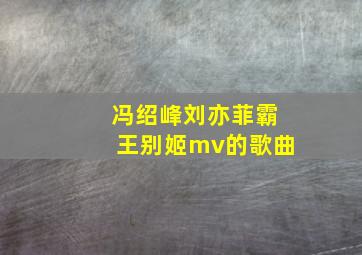 冯绍峰刘亦菲霸王别姬mv的歌曲