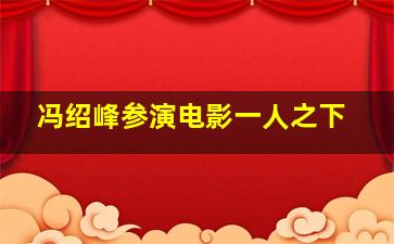 冯绍峰参演电影一人之下