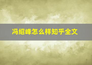 冯绍峰怎么样知乎全文