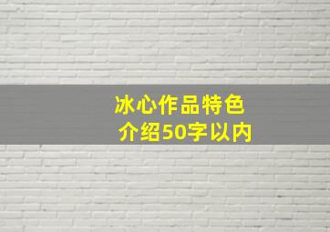 冰心作品特色介绍50字以内