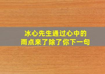 冰心先生通过心中的雨点来了除了你下一句