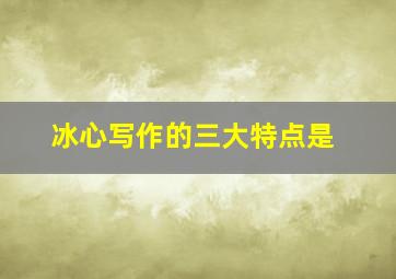 冰心写作的三大特点是